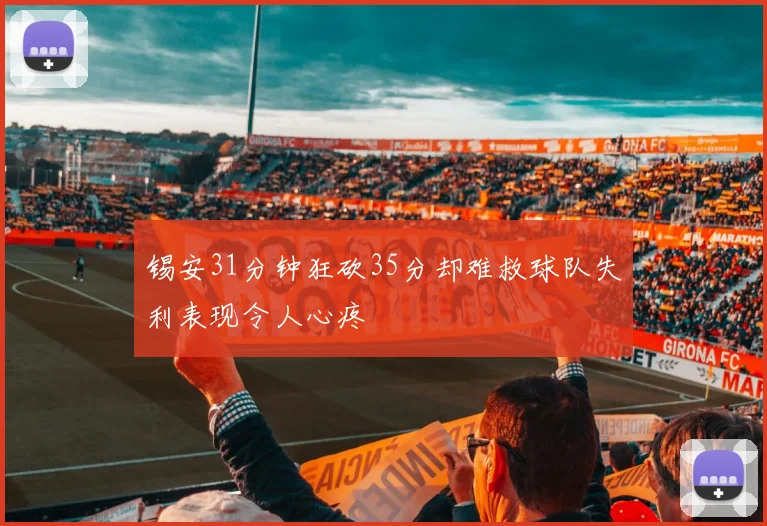 锡安31分钟狂砍35分却难救球队失利表现令人心疼