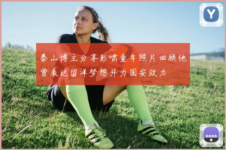 泰山博主分享彭啸童年照片回顾他曾表达留洋梦想并为国安效力