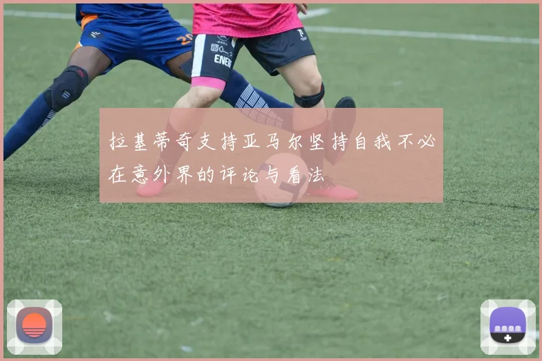拉基蒂奇支持亚马尔坚持自我不必在意外界的评论与看法