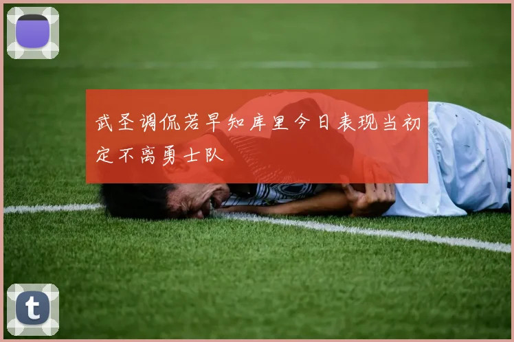 武圣调侃若早知库里今日表现当初定不离勇士队