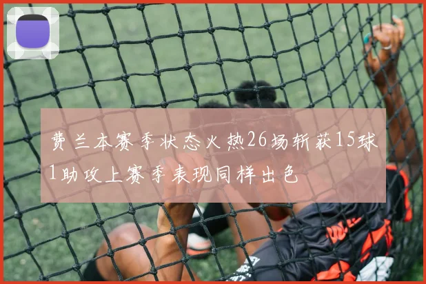 费兰本赛季状态火热26场斩获15球1助攻上赛季表现同样出色