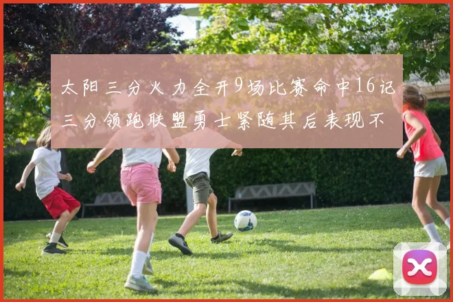 太阳三分火力全开9场比赛命中16记三分领跑联盟勇士紧随其后表现不俗